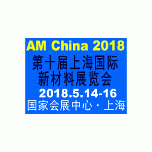 AM China 2018第十届上海国际新材料展览会